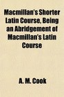 Macmillan's Shorter Latin Course Being an Abridgement of Macmillan's Latin Course