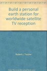 Build a Personal Earth Station for Worldwide Satellite TV Reception 2nd Edition