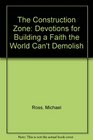 The Construction Zone Devotions for Building a Faith the World Can't Demolish