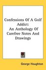 Confessions Of A Golf Addict An Anthology Of Carefree Notes And Drawings