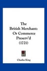 The British Merchant Or Commerce Preserv'd
