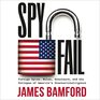 Spyfail Foreign Spies Moles Saboteurs and the Collapse of America's Counterintelligence