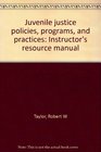 Juvenile justice policies programs and practices Instructor's resource manual