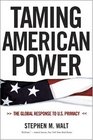 Taming American Power The Global Response to US Primacy