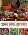 Cooking the Wild Southwest Delicious Recipes for Desert Plants