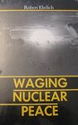 Waging Nuclear Peace The Technology and Politics of Nuclear Weapons