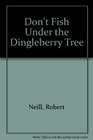 Don't Fish Under the Dingleberry Tree