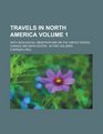Travels in North America With Geological Observations on the United States Canada and Nova Scotia In Two Volumes Volume 1