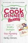 What to Cook for Dinner with Kids How to Simplify Strategize and Stop Agonizing Over Family Dinners