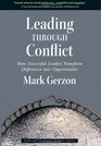 Leading Through Conflict How Successful Leaders Transform Differences into Opportunities