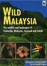 Wild Malaysia The wildlife and landscapes of Peninsular Malaysia Sarawak and Sabah