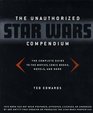 The Unauthorized Star Wars Compendium The Complete Guide to the Movies Comic Books Novels and More