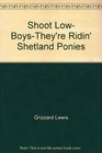 Shoot Low BoysThey're Ridin' Shetland Ponies