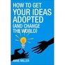 How to Get Your Ideas Adopted New Edition
