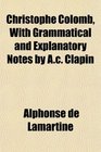 Christophe Colomb With Grammatical and Explanatory Notes by Ac Clapin