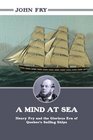 A Mind at Sea Henry Fry and the Glorious Era of Quebec's Sailing Ships