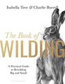 The Book of Wilding A Practical Guide to Rewilding Big and Small