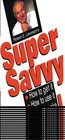 Super Savvy/How to Get It How to Use It How to Make a Fortune With It Maximize Employee Performance Productivity and Profits With This Super Book
