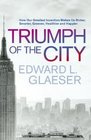 The Triumph of the City How Our Greatest Invention Makes Us Richer Smarter Greener Healthier and Happier
