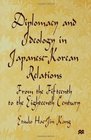 Diplomacy and Ideology in JapaneseKorean Relations From the Fifteenth to the Eighteenth Century