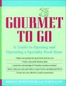 Gourmet to Go  A Guide to Opening and Operating a Specialty Food Store