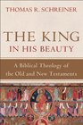 King in His Beauty The A Biblical Theology of the Old and New Testaments