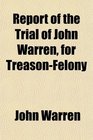 Report of the Trial of John Warren for TreasonFelony