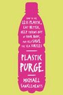 Plastic Purge How to Use Less Plastic Eat Better Keep Toxins Out of Your Body and Help Save the Sea Turtles