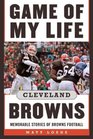 Game of My Life Cleveland Browns Memorable Stories of Browns Football