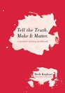 Tell the Truth Make It Matter A memoir writing workbook