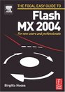 Focal Easy Guide to Flash MX 2004  For new users and professionals
