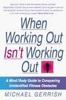 When Working Out Isn't Working Out A Mind/Body Guide to Conquering Unidentified Fitness Obstacles