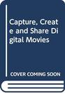 Capture Create and Share Digital Movies