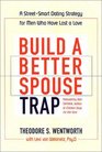 Build a Better Spouse Trap  A StreetSmart Dating Strategy for Men Who Have Lost a Love
