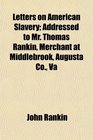 Letters on American Slavery Addressed to Mr Thomas Rankin Merchant at Middlebrook Augusta Co Va
