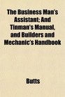 The Business Man's Assistant And Tinman's Manual and Builders and Mechanic's Handbook