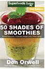 50 Shades of Smoothies Over 145 Quick  Easy Gluten Free Low Cholesterol Whole Foods Blender Recipes full of Antioxidants  Phytochemicals