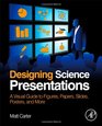 Designing Science Presentations A Visual Guide to Figures Papers Slides Posters and More