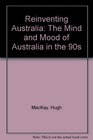 Reinventing Australia The Mind and Mood of Australia in the 90s