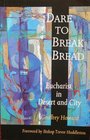 Dare to Break Bread Eucharist in Desert and City