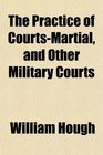 The Practice of CourtsMartial and Other Military Courts