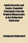 Family Records and Events Compiled Principally From the Original Manuscripts in the Rutherfurd Collection