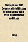 Sketches of Pitt County a Brief History of the County 17041910 Illustrations and Maps