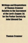Writings and Disputations of Thomas Cranmer Relative to the Sacrament of the Lord's Supper Ed for the Parker Society by John Edmund Cox