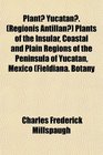 Plant Yucatan  Plants of the Insular Coastal and Plain Regions of the Peninsula of Yucatan Mexico Fieldiana Botany