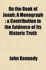 On the Book of Jonah A Monograph a Contribution to the Evidence of Its Historic Truth