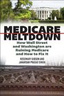 Medicare Meltdown How Wall Street and Washington are Ruining Medicare and How to Fix It