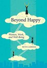 Beyond Happy: Women, Work, and Well-Being