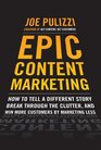 Epic Content Marketing How to Tell a Different Story Break through the Clutter  Win More Customers by Marketing Less