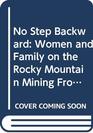 No Step Backward Women and Family on the Rocky Mountain Mining Frontier Helena Montana 18651900
